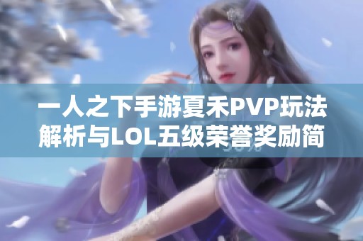 一人之下手游夏禾PVP玩法解析与LOL五级荣誉奖励简介