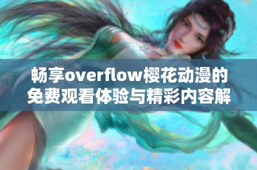 畅享overflow樱花动漫的免费观看体验与精彩内容解析