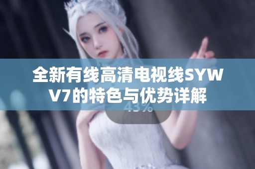 全新有线高清电视线SYWV7的特色与优势详解