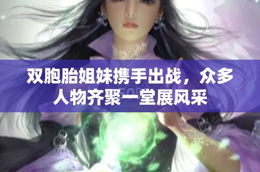双胞胎姐妹携手出战，众多人物齐聚一堂展风采