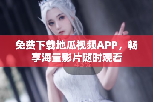 免费下载地瓜视频APP，畅享海量影片随时观看