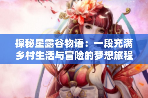 探秘星露谷物语：一段充满乡村生活与冒险的梦想旅程