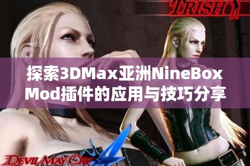 探索3DMax亚洲NineBoxMod插件的应用与技巧分享