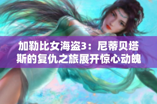 加勒比女海盗3：尼蒂贝塔斯的复仇之旅展开惊心动魄的冒险